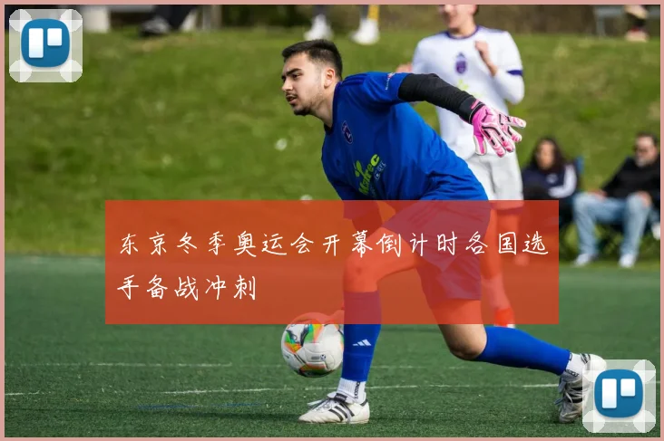 东京冬季奥运会开幕倒计时各国选手备战冲刺