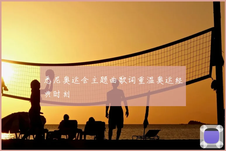 悉尼奥运会主题曲歌词重温奥运经典时刻