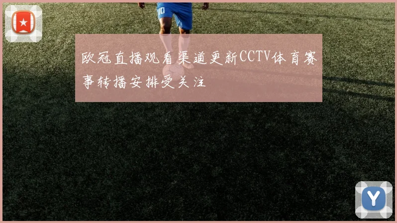 欧冠直播观看渠道更新CCTV体育赛事转播安排受关注