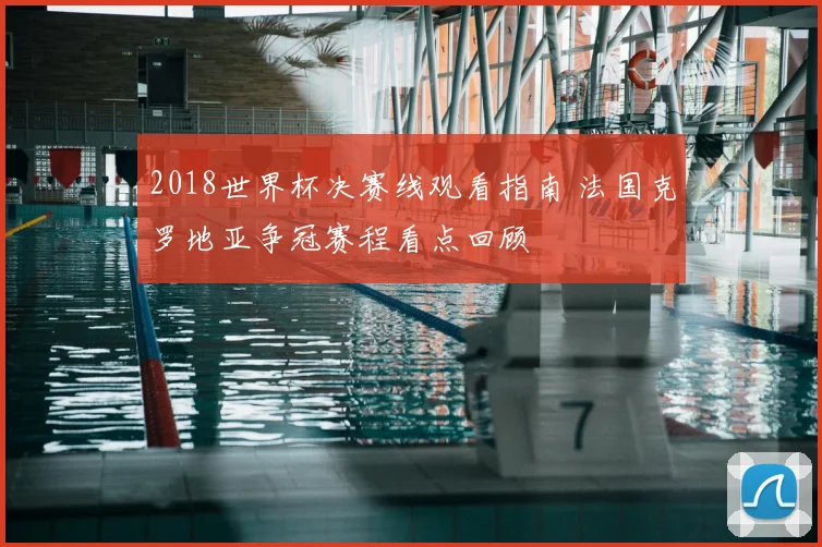 2018世界杯决赛线观看指南 法国克罗地亚争冠赛程看点回顾