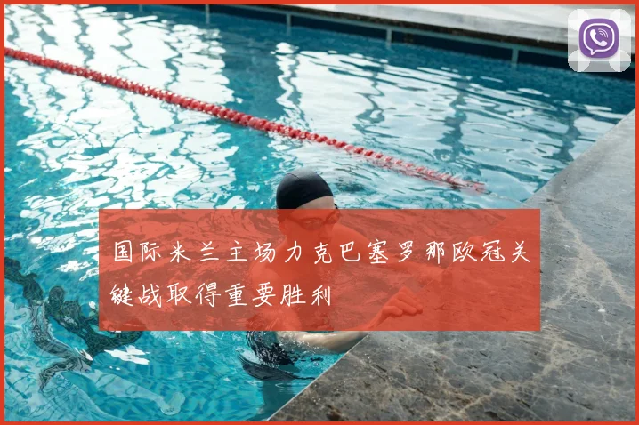 国际米兰主场力克巴塞罗那欧冠关键战取得重要胜利