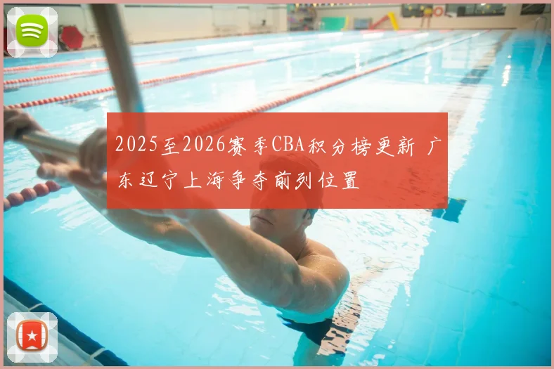 2025至2026赛季CBA积分榜更新 广东辽宁上海争夺前列位置