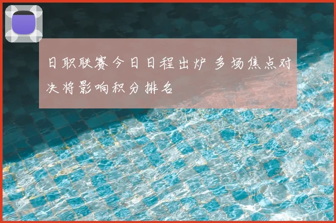 日职联赛今日日程出炉 多场焦点对决将影响积分排名